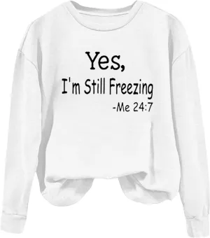 Ceboyel Yes Im Still Freezing Me 24/7 Sweatshirt Crewneck Long Sleeve Shirts Trendy Funny Pullover Tops Winter Gifts Clothing